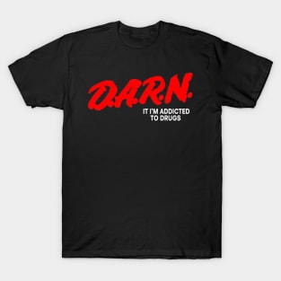 D.A.R.N It I'm Addicted To Drugs T-Shirt